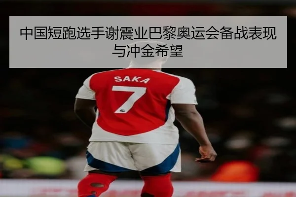 中国短跑选手谢震业巴黎奥运会备战表现与冲金希望